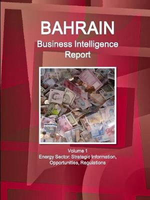 Book cover for Bahrain Business Intelligence Report Volume 1 Energy Sector