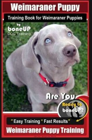 Cover of Weimaraner Puppy Training Book for Weimaraner Puppies By BoneUP DOG Training