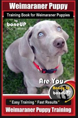 Cover of Weimaraner Puppy Training Book for Weimaraner Puppies By BoneUP DOG Training