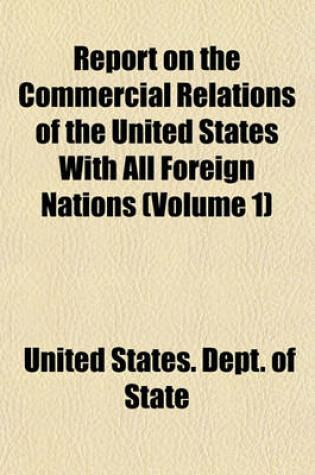 Cover of Report on the Commercial Relations of the United States with All Foreign Nations (Volume 1)