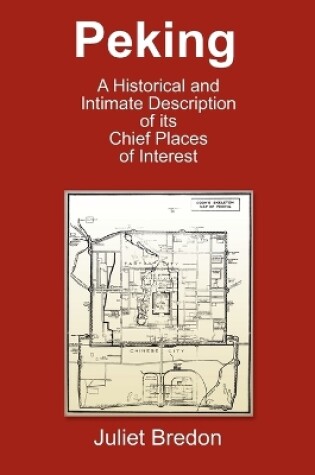 Cover of Peking - A Historical and Intimate Description Of Its Chief Places Of Interest