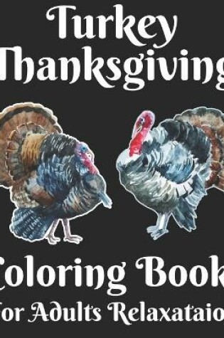 Cover of Turkey Thanksgiving Coloring Book For Adults Relaxataion