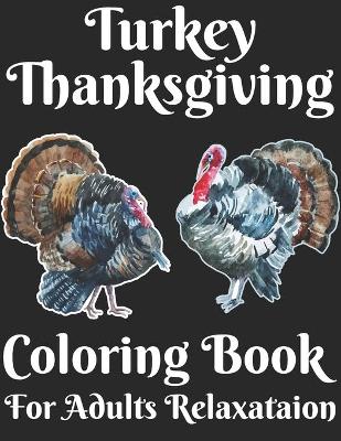 Book cover for Turkey Thanksgiving Coloring Book For Adults Relaxataion