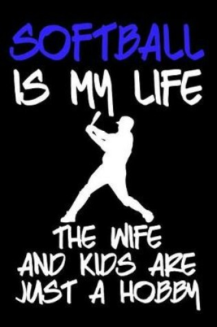 Cover of Softball Is My Life the Wife and Kids Are Just a Hobby