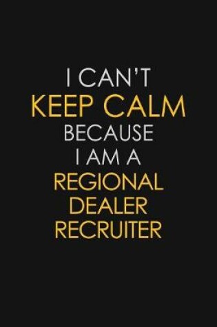 Cover of I Can't Keep Calm Because I Am A Regional Dealer Recruiter