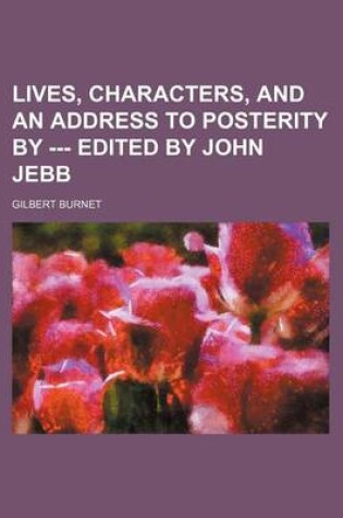 Cover of Lives, Characters, and an Address to Posterity by --- Edited by John Jebb