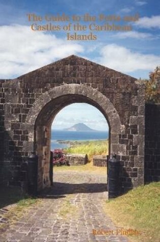 Cover of The Guide to the Forts and Castles of the Caribbean Islands