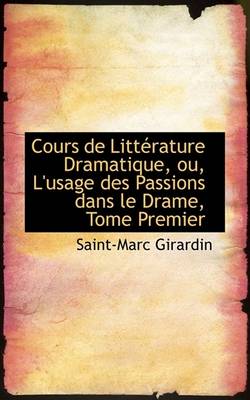 Book cover for Cours de Litterature Dramatique, Ou, L'Usage Des Passions Dans Le Drame, Tome Premier