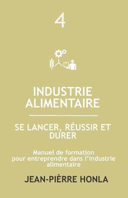 Book cover for Industrie Alimentaire - Se Lancer, Réussir Et Durer