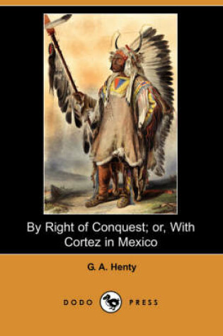 Cover of By Right of Conquest; Or, with Cortez in Mexico(Dodo Press)