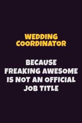 Book cover for Wedding Coordinator, Because Freaking Awesome Is Not An Official Job Title