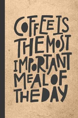 Book cover for Coffee Is The Most Important Meal Of The Day