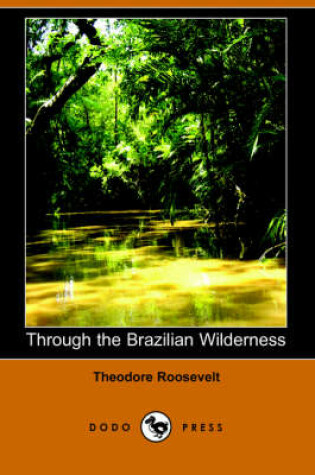 Cover of Through the Brazilian Wilderness (Dodo Press)