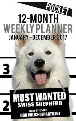 Cover of 2017 Pocket Weekly Planner - Most Wanted Swiss Shepherd