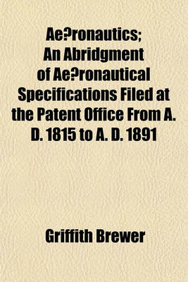 Book cover for Ae Ronautics; An Abridgment of Ae Ronautical Specifications Filed at the Patent Office from A. D. 1815 to A. D. 1891