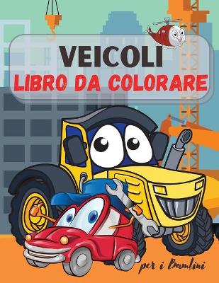 Book cover for Veicoli da Colorare Libro per Bambini