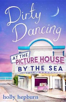 Book cover for Dirty Dancing at the Picture House by the Sea