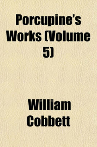 Cover of Porcupine's Works (Volume 5)