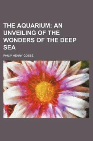 Cover of The Aquarium; An Unveiling of the Wonders of the Deep Sea