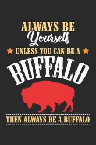 Cover of Always Be Yourself Unless you can be a Buffalo Then Always be a Buffalo