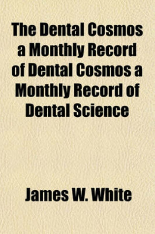 Cover of The Dental Cosmos a Monthly Record of Dental Cosmos a Monthly Record of Dental Science