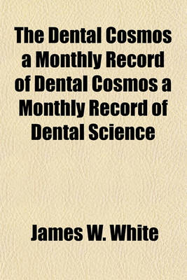 Book cover for The Dental Cosmos a Monthly Record of Dental Cosmos a Monthly Record of Dental Science