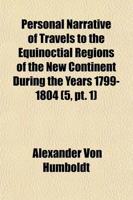 Book cover for Personal Narrative of Travels to the Equinoctial Regions of the New Continent During the Years 1799-1804 (Volume 5, PT. 1)