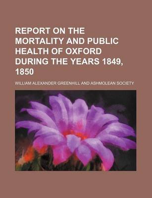 Book cover for Report on the Mortality and Public Health of Oxford During the Years 1849, 1850