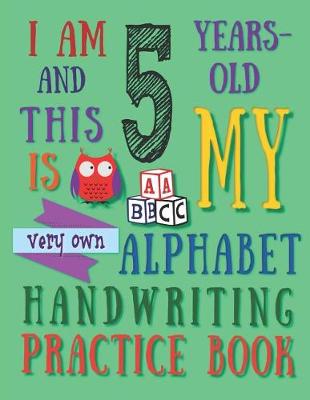 Book cover for I Am 5 Years-Old and This Is My Very Own Alphabet Handwriting Practice Book