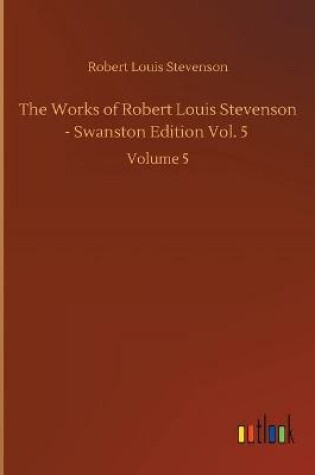 Cover of The Works of Robert Louis Stevenson - Swanston Edition Vol. 5