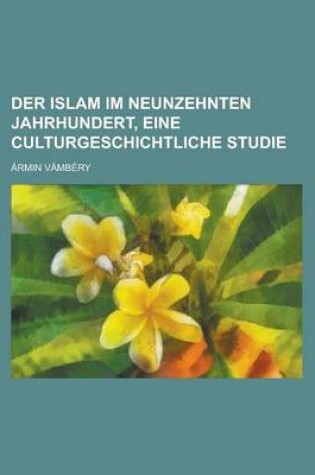 Cover of Der Islam Im Neunzehnten Jahrhundert, Eine Culturgeschichtliche Studie