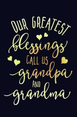 Cover of Our Greatest Blessings Call Us Grandpa And Grandma