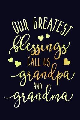 Book cover for Our Greatest Blessings Call Us Grandpa And Grandma