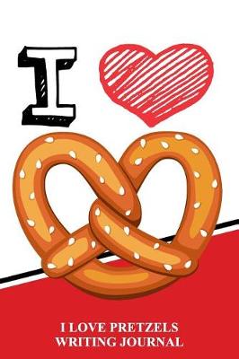 Book cover for I Love Pretzels Writing Journal