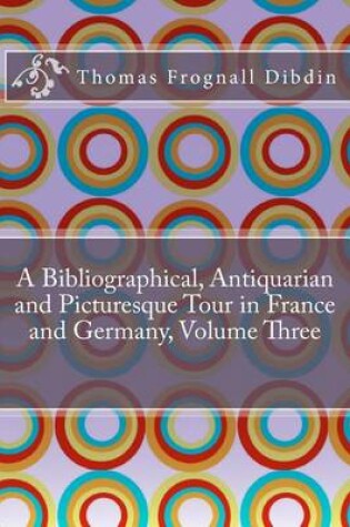 Cover of A Bibliographical, Antiquarian and Picturesque Tour in France and Germany, Volume Three