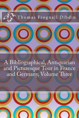 Book cover for A Bibliographical, Antiquarian and Picturesque Tour in France and Germany, Volume Three