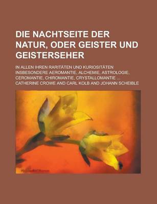 Book cover for Die Nachtseite Der Natur, Oder Geister Und Geisterseher; In Allen Ihren Raritaten Und Kuriositaten Insbesondere Aeromantie, Alchemie, Astrologie, Ceromantie, Chiromantie, Crystallomantie