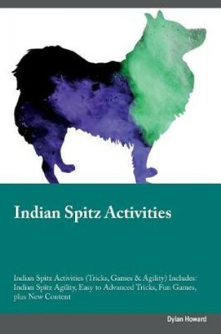 Cover of Indian Spitz Activities Indian Spitz Activities (Tricks, Games & Agility) Includes