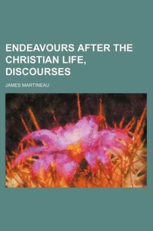 Cover of Endeavours After the Christian Life, Discourses