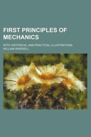 Cover of First Principles of Mechanics; With Historical and Practical Illustrations