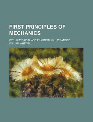 Book cover for First Principles of Mechanics; With Historical and Practical Illustrations