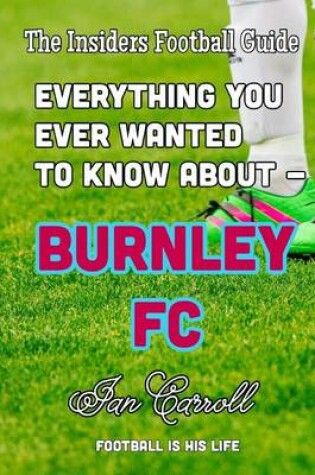 Cover of Everything You Ever Wanted to Know About - Burnley FC