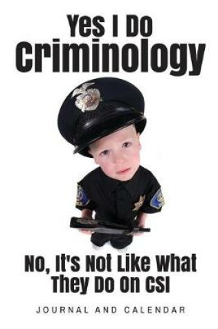 Cover of Yes I Do Criminology No, It's Not Like What They Do on Csi