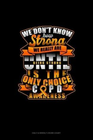 Cover of We Don't Know How Strong We Really Are Until Being Strong Is The Only Choice COPD Awareness