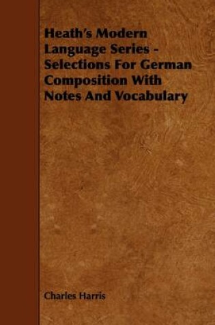 Cover of Heath's Modern Language Series - Selections For German Composition With Notes And Vocabulary