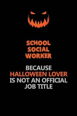 Book cover for School Social Worker Because Halloween Lover Is Not An Official Job Title