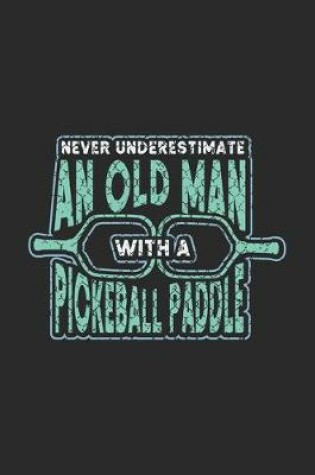 Cover of Never Underestimate An Old Man With A Pickeball Paddle