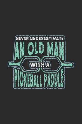 Book cover for Never Underestimate An Old Man With A Pickeball Paddle