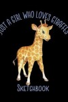 Book cover for Just A Girl Who Loves Giraffes Sketchbook