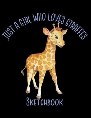 Book cover for Just A Girl Who Loves Giraffes Sketchbook